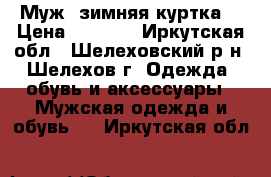 Муж. зимняя куртка  › Цена ­ 5 000 - Иркутская обл., Шелеховский р-н, Шелехов г. Одежда, обувь и аксессуары » Мужская одежда и обувь   . Иркутская обл.